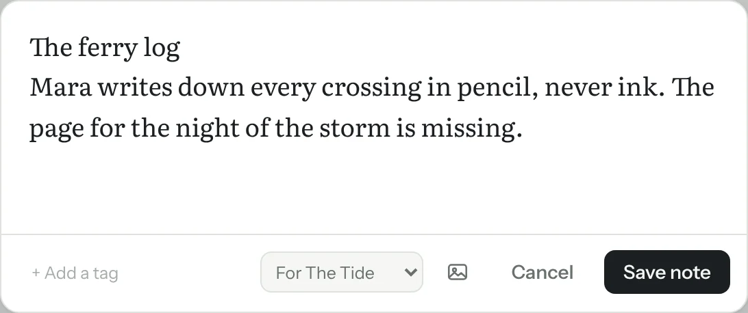 The quick note: “The ferry log. Mara writes down every crossing in pencil, never ink.” saved for The Tide.